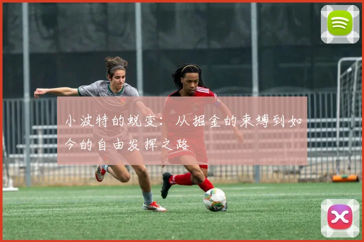 小波特的蜕变：从掘金的束缚到如今的自由发挥之路