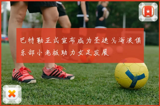 巴特勒正式宣布成为圣迭戈海浪俱乐部小老板助力女足发展