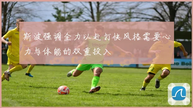 斯波强调全力以赴打快风格需要心力与体能的双重投入