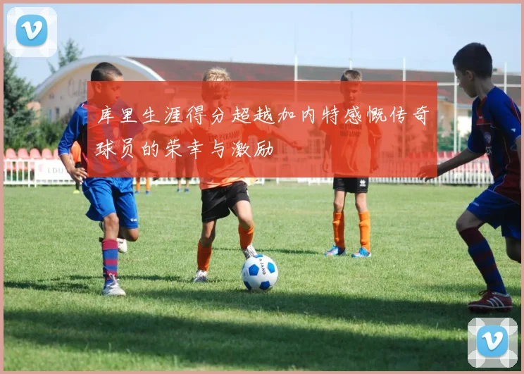 库里生涯得分超越加内特感慨传奇球员的荣幸与激励