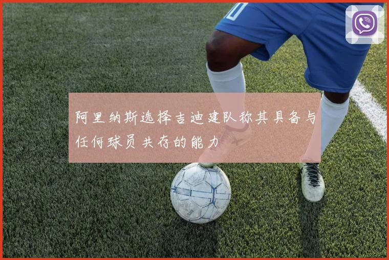 阿里纳斯选择吉迪建队称其具备与任何球员共存的能力